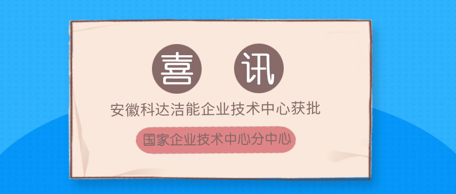安徽科達潔能企業(yè)技術(shù)中心獲批國家企業(yè)技術(shù)中心分中心
